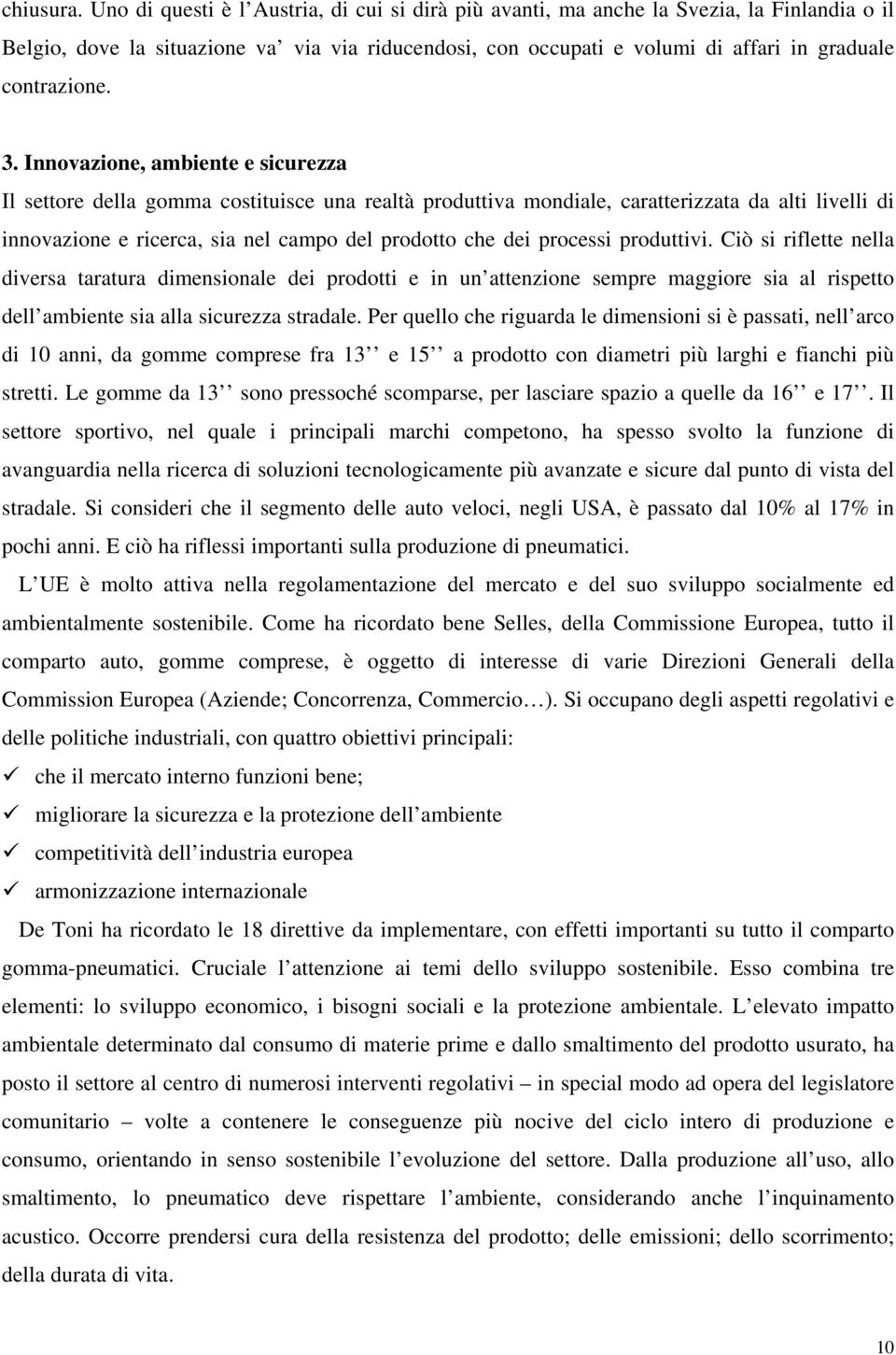 3. Innovazione, ambiente e sicurezza Il settore della gomma costituisce una realtà produttiva mondiale, caratterizzata da alti livelli di innovazione e ricerca, sia nel campo del prodotto che dei