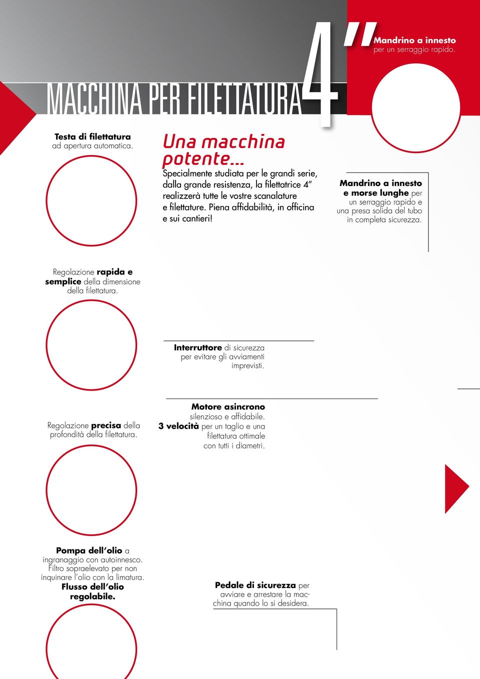 4 Mandrino a innesto per un serraggio rapido. Mandrino a innesto e morse lunghe per un serraggio rapido e una presa solida del tubo in completa sicurezza.