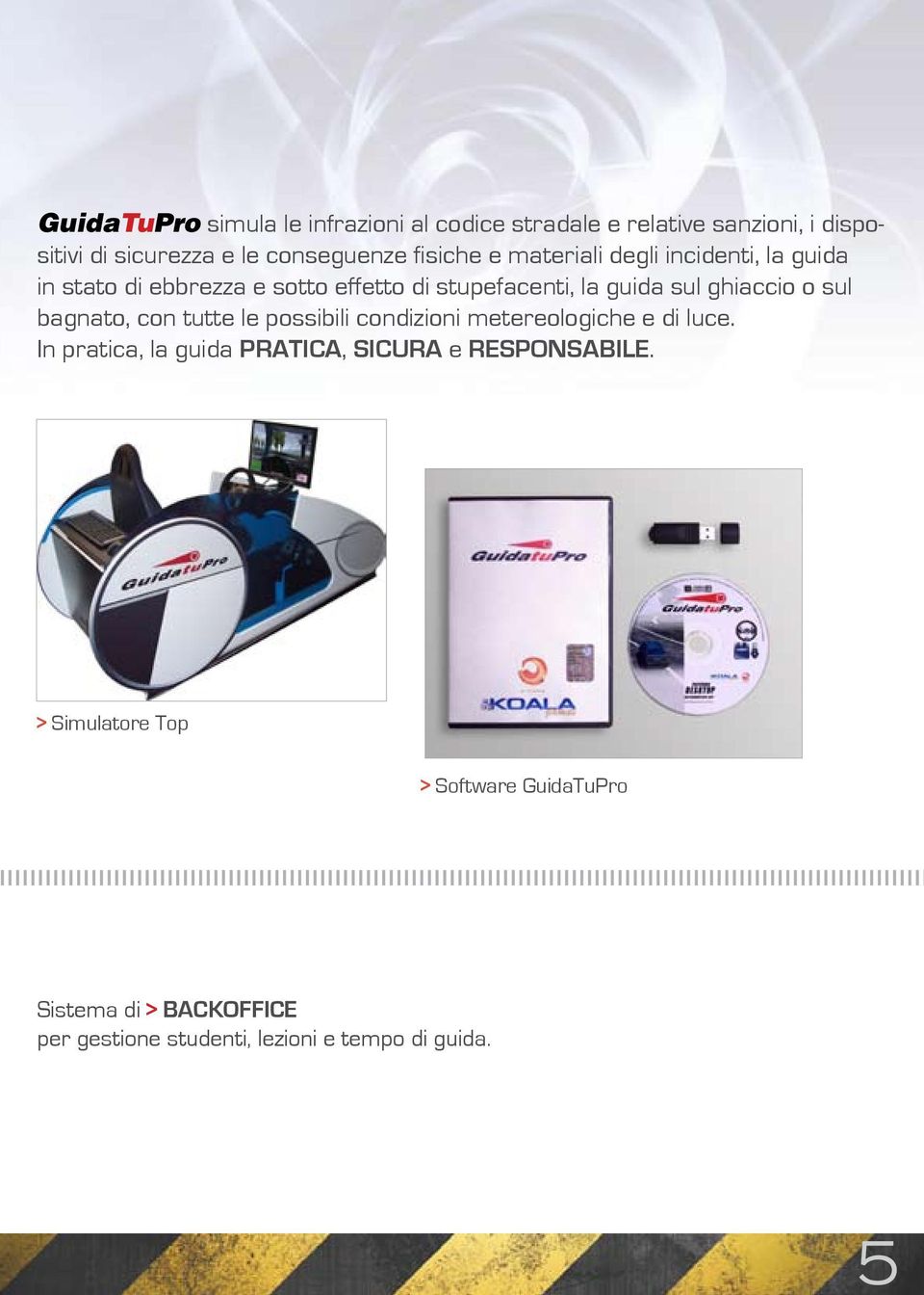 ghiaccio o sul bagnato, con tutte le possibili condizioni metereologiche e di luce.