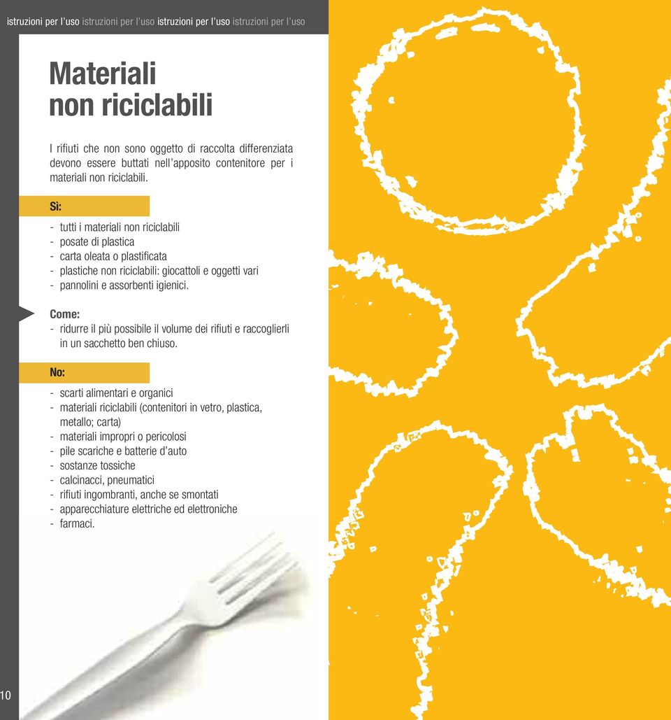 Sì: - tutti i materiali non riciclabili - posate di plastica - carta oleata o plastificata - plastiche non riciclabili: giocattoli e oggetti vari - pannolini e assorbenti igienici.