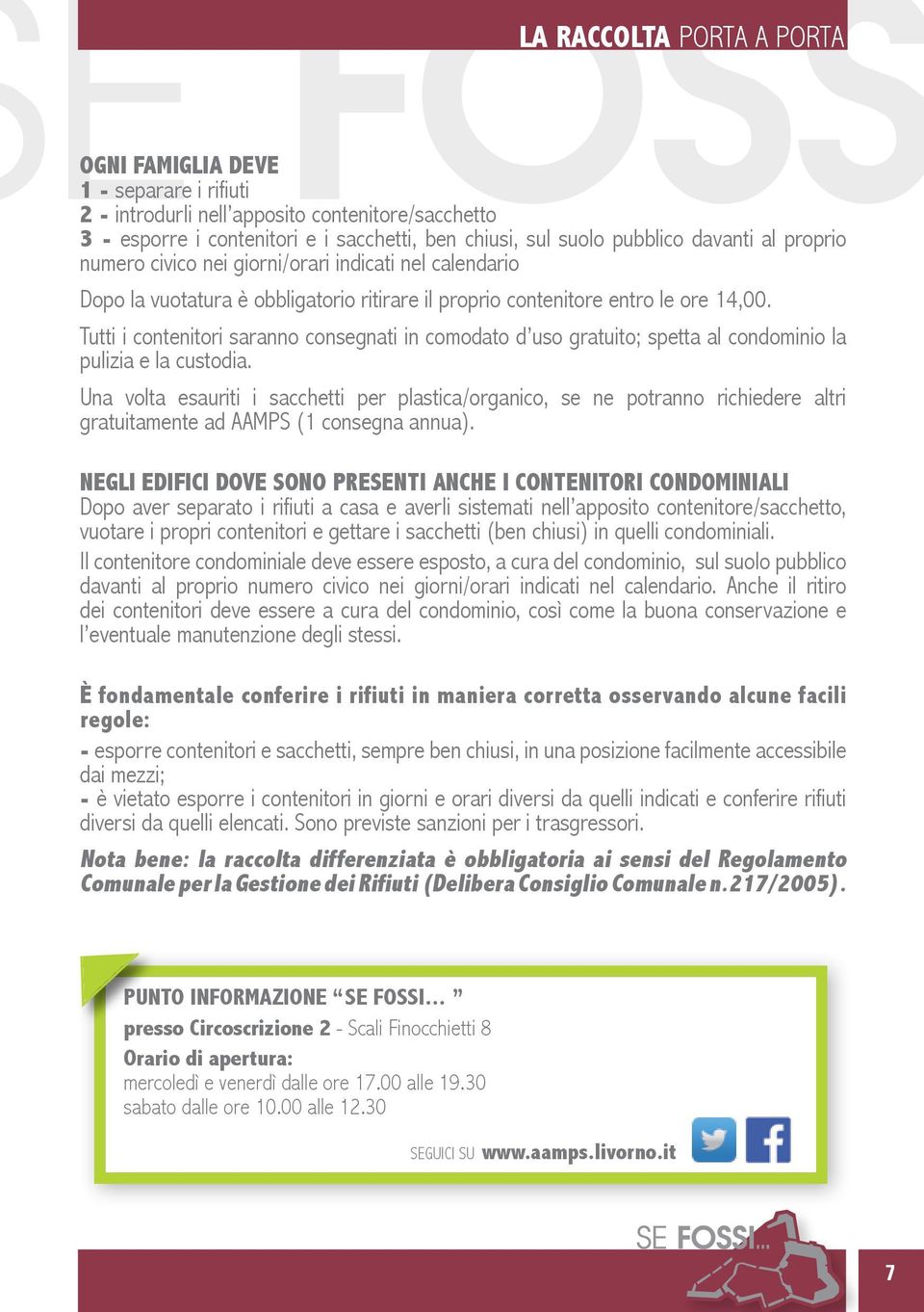 Tutti i contenitori saranno consegnati in comodato d uso gratuito; spetta al condominio la pulizia e la custodia.