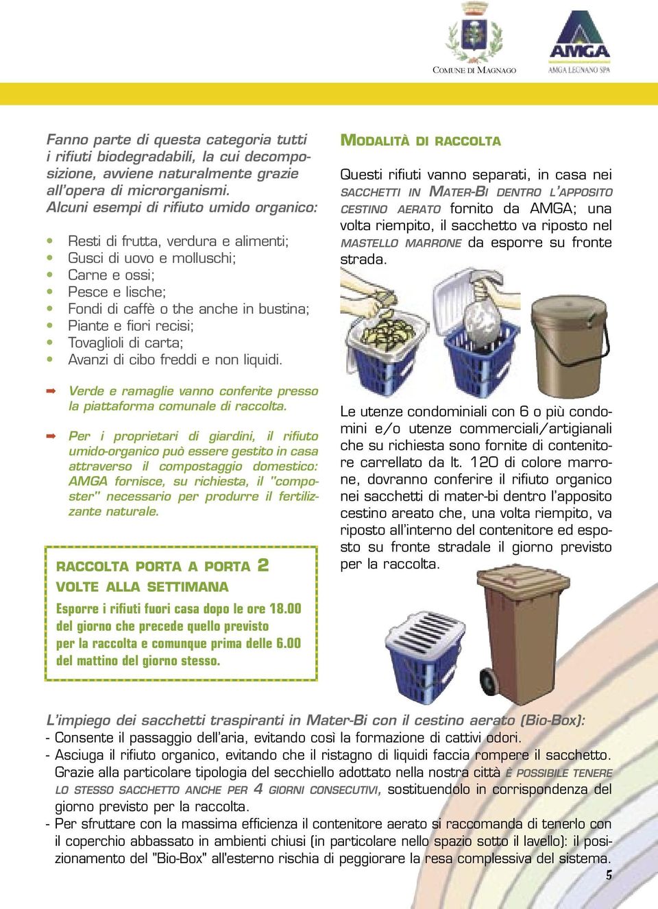 Tovaglioli di carta; Avanzi di cibo freddi e non liquidi. Verde e ramaglie vanno conferite presso la piattaforma comunale di raccolta.