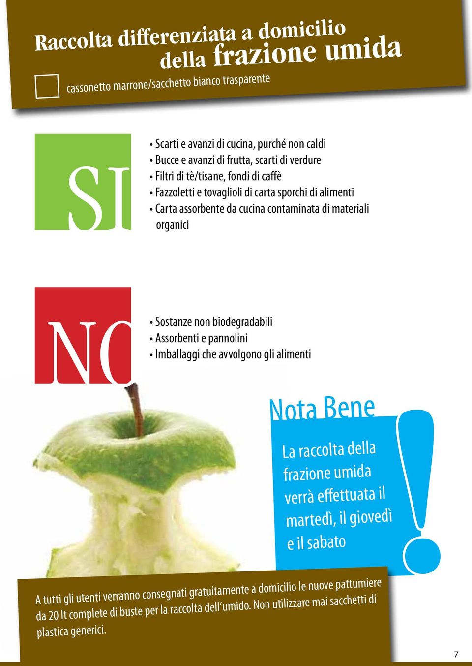 non biodegradabili Assorbenti e pannolini Imballaggi che avvolgono gli alimenti Nota Bene La raccolta della frazione umida verrà effettuata il martedì, il giovedì e il sabato A