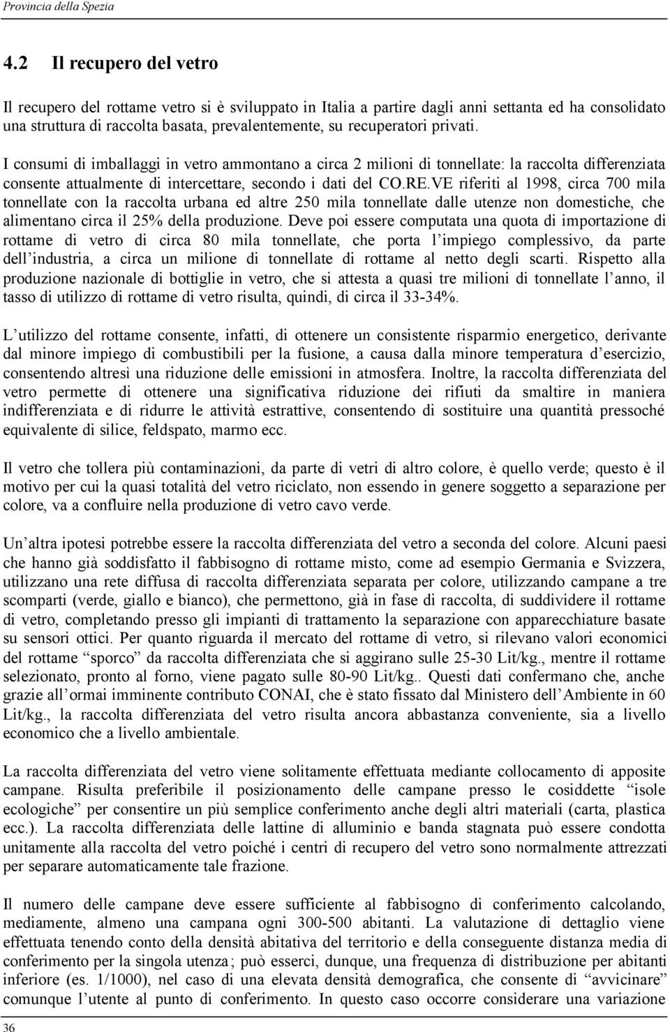 privati. I consumi di imballaggi in vetro ammontano a circa 2 milioni di tonnellate: la raccolta differenziata consente attualmente di intercettare, secondo i dati del CO.RE.