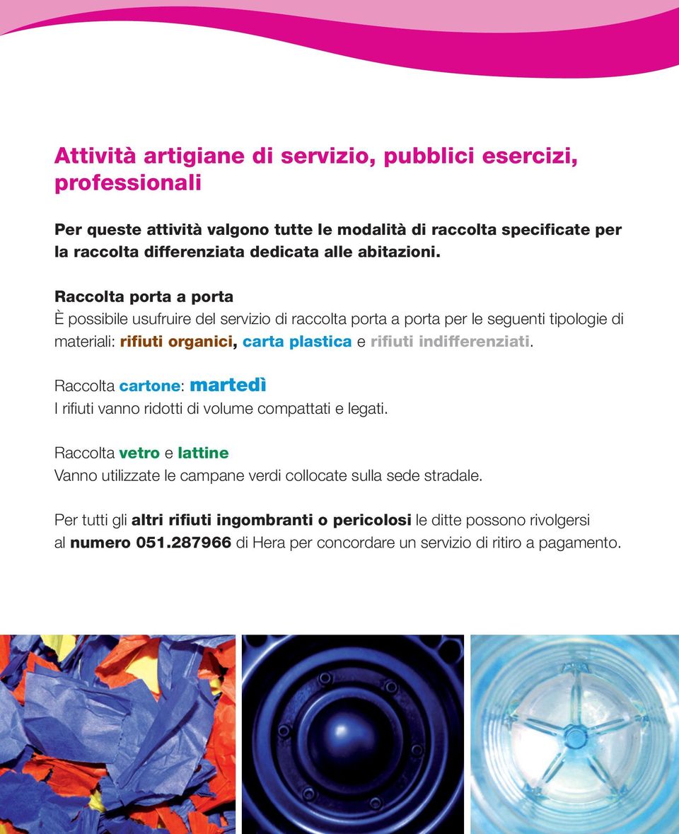 Raccolta porta a porta È possibile usufruire del servizio di raccolta porta a porta per le seguenti tipologie di materiali: rifiuti organici, carta plastica e rifiuti