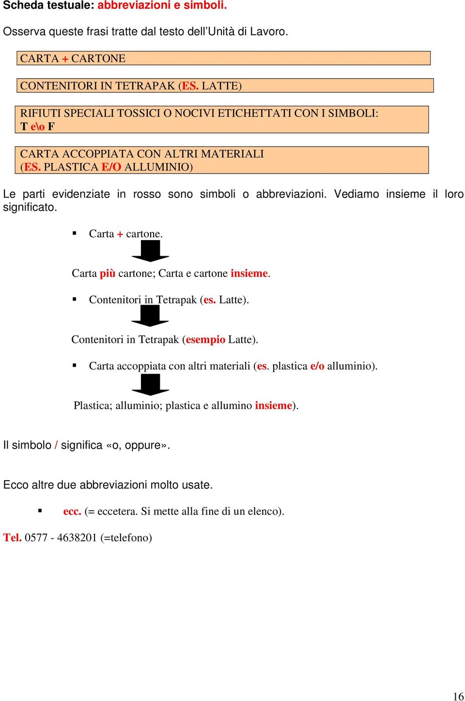 PLASTICA E/O ALLUMINIO) Le parti evidenziate in rosso sono simboli o abbreviazioni. Vediamo insieme il loro significato. Carta + cartone. Carta più cartone; Carta e cartone insieme.