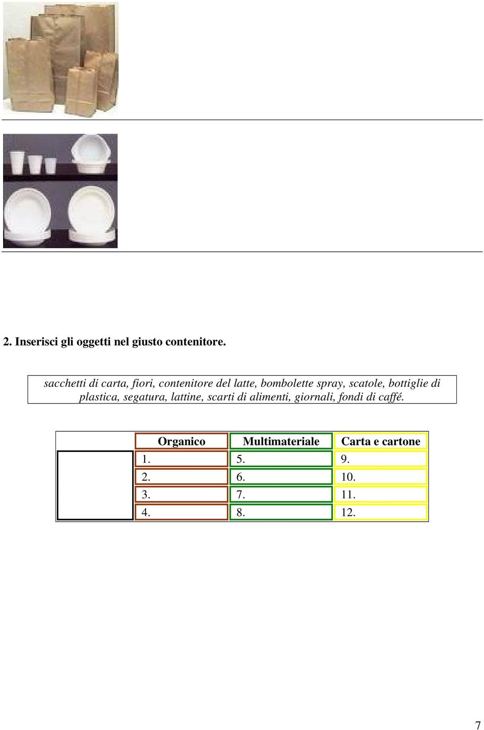 scatole, bottiglie di plastica, segatura, lattine, scarti di alimenti,