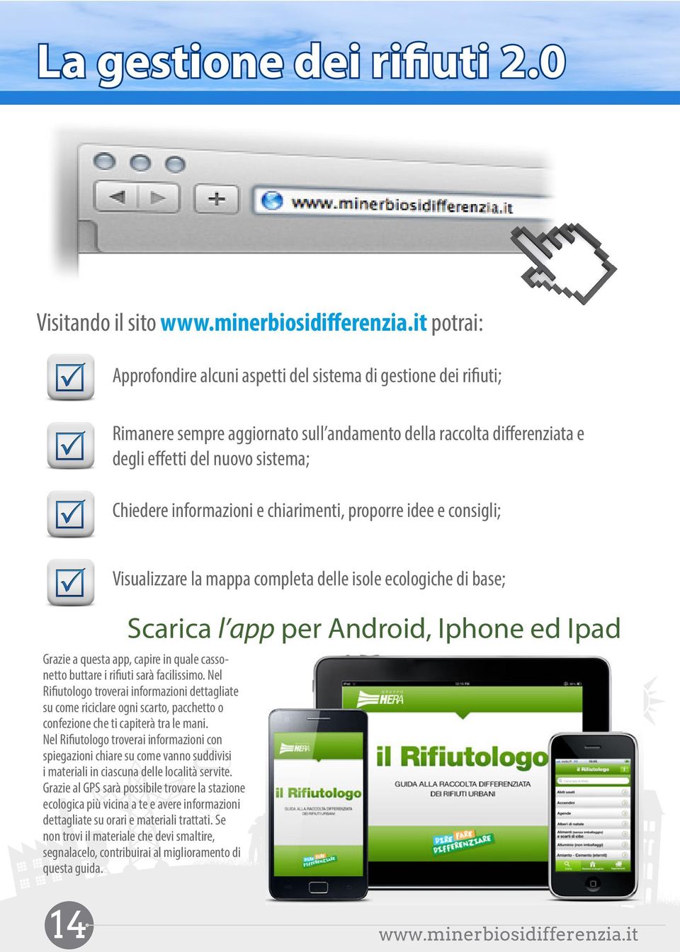 informazioni e chiarimenti, proporre idee e consigli; 14 Visualizzare la mappa completa delle isole ecologiche di base; Scarica l app per Android, Iphone ed Ipad Grazie a questa app, capire in quale