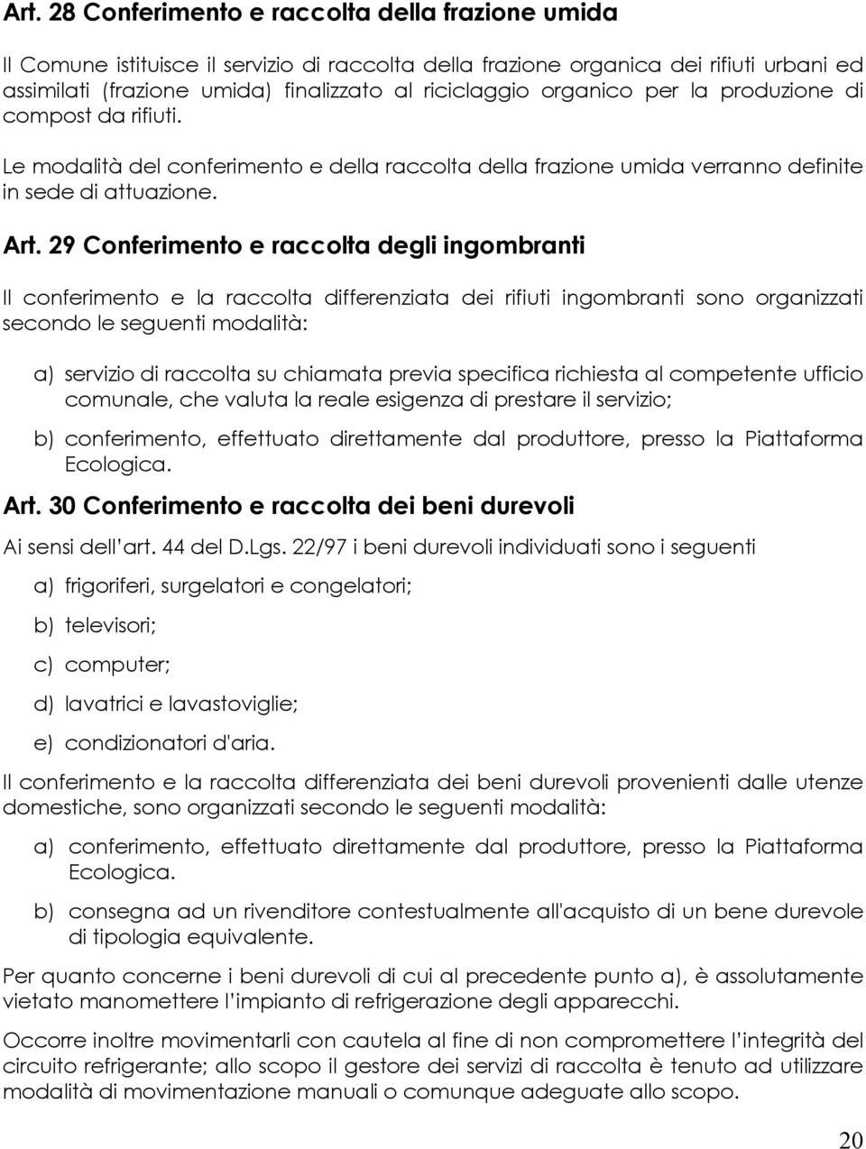 29 Conferimento e raccolta degli ingombranti Il conferimento e la raccolta differenziata dei rifiuti ingombranti sono organizzati secondo le seguenti modalità: a) servizio di raccolta su chiamata