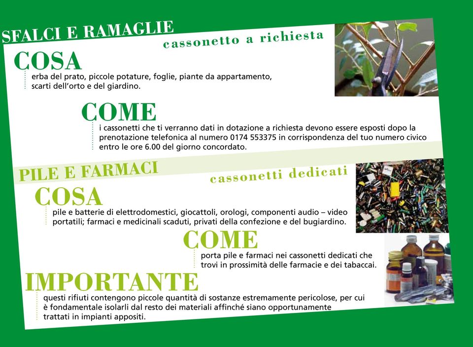 ore 6.00 del giorno concordato. pile e batterie di elettrodomestici, giocattoli, orologi, componenti audio video portatili; farmaci e medicinali scaduti, privati della confezione e del bugiardino.