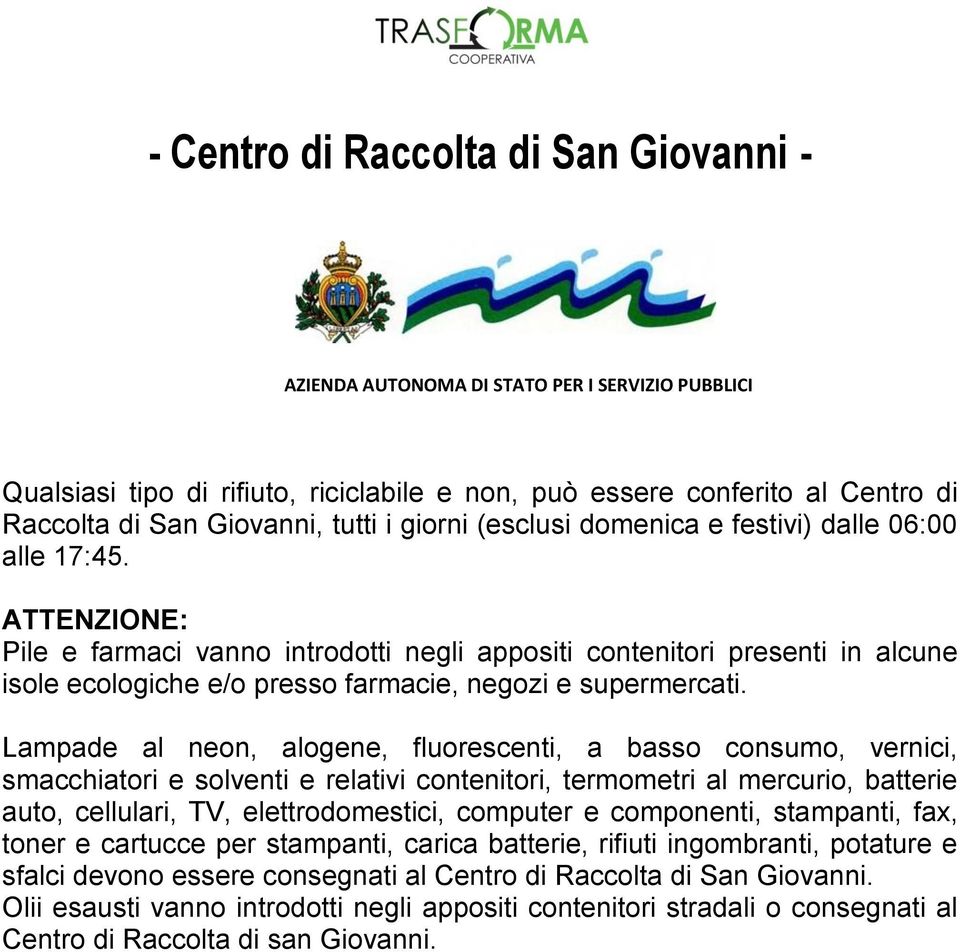 ATTENZIONE: Pile e farmaci vanno introdotti negli appositi contenitori presenti in alcune isole ecologiche e/o presso farmacie, negozi e supermercati.