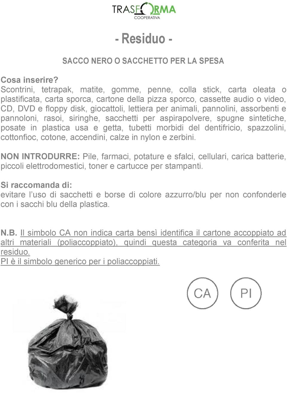 animali, pannolini, assorbenti e pannoloni, rasoi, siringhe, sacchetti per aspirapolvere, spugne sintetiche, posate in plastica usa e getta, tubetti morbidi del dentifricio, spazzolini, cottonfioc,