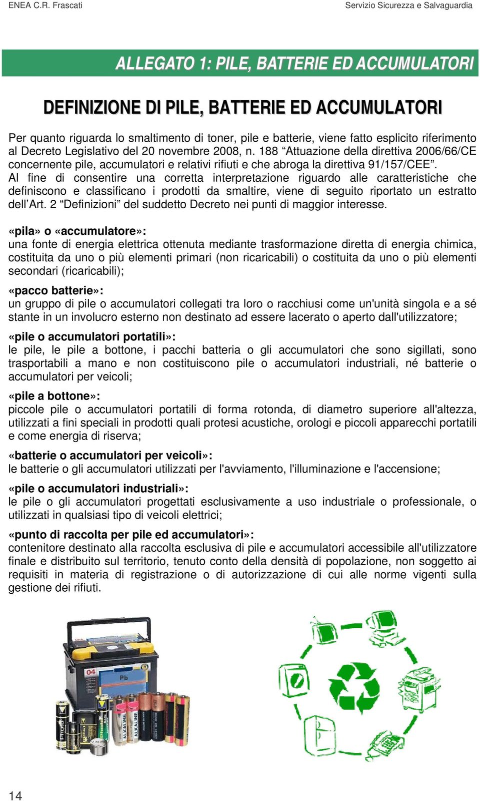 Al fine di consentire una corretta interpretazione riguardo alle caratteristiche che definiscono e classificano i prodotti da smaltire, viene di seguito riportato un estratto dell Art.