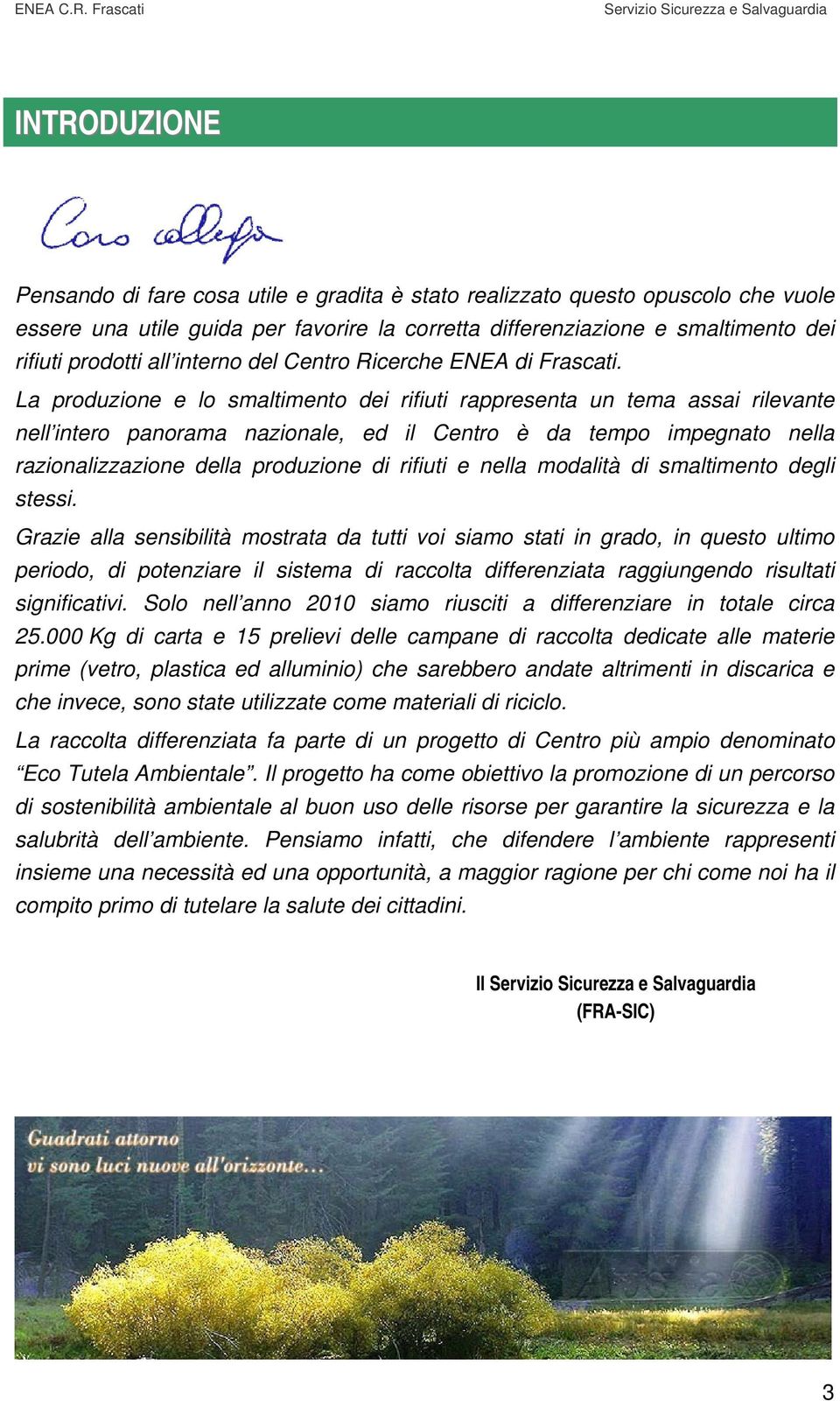 La produzione e lo smaltimento dei rifiuti rappresenta un tema assai rilevante nell intero panorama nazionale, ed il Centro è da tempo impegnato nella razionalizzazione della produzione di rifiuti e