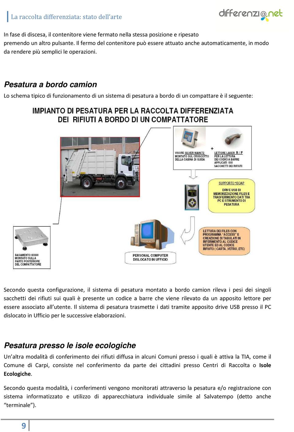 Pesatura a bordo camion Lo schema tipico di funzionamento di un sistema di pesatura a bordo di un compattare è il seguente: Secondo questa configurazione, il sistema di pesatura montato a bordo