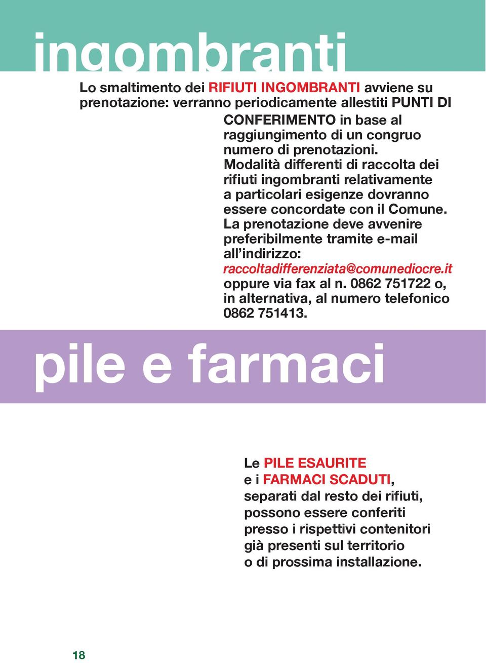 La prenotazione deve avvenire preferibilmente tramite e-mail all indirizzo: raccoltadifferenziata@comunediocre.it oppure via fax al n.