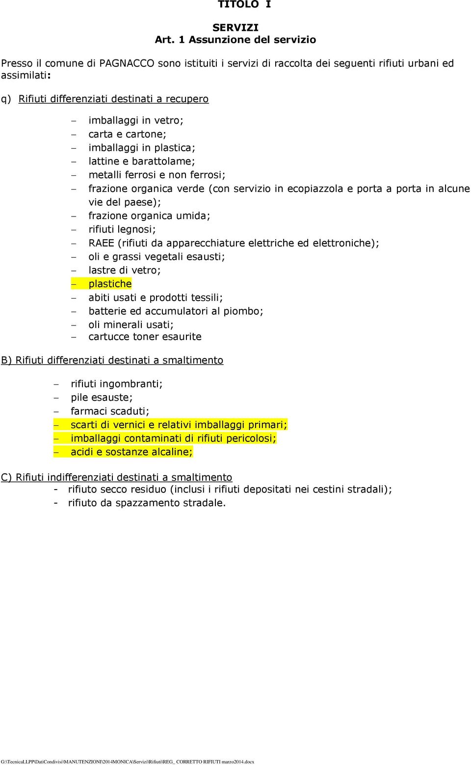 vetro; carta e cartone; imballaggi in plastica; lattine e barattolame; metalli ferrosi e non ferrosi; frazione organica verde (con servizio in ecopiazzola e porta a porta in alcune vie del paese);