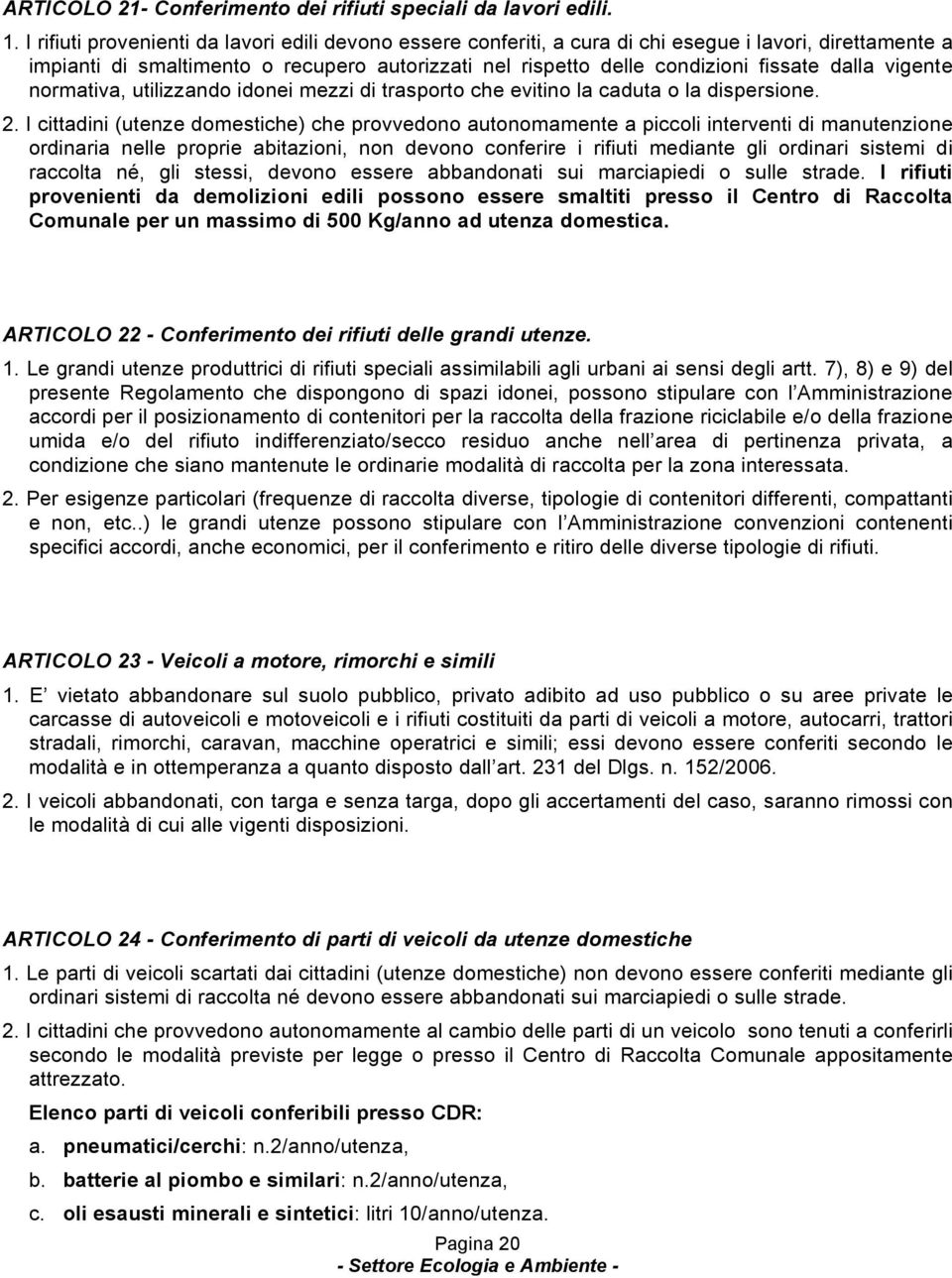 vigente normativa, utilizzando idonei mezzi di trasporto che evitino la caduta o la dispersione. 2.