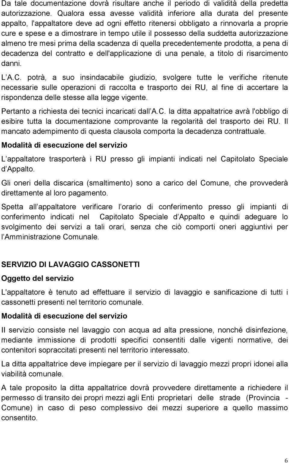 possesso della suddetta autorizzazione almeno tre mesi prima della scadenza di quella precedentemente prodotta, a pena di decadenza del contratto e dell'applicazione di una penale, a titolo di