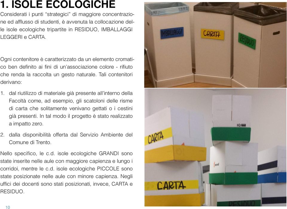 dal riutilizzo di materiale già presente all interno della Facoltà come, ad esempio, gli scatoloni delle risme di carta che solitamente venivano gettati o i cestini già presenti.