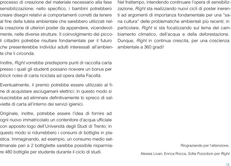 Il coinvolgimento dei piccoli cittadini potrebbe risultare fondamentale per il futuro che presenterebbe individui adulti interessati all ambiente che li circonda.