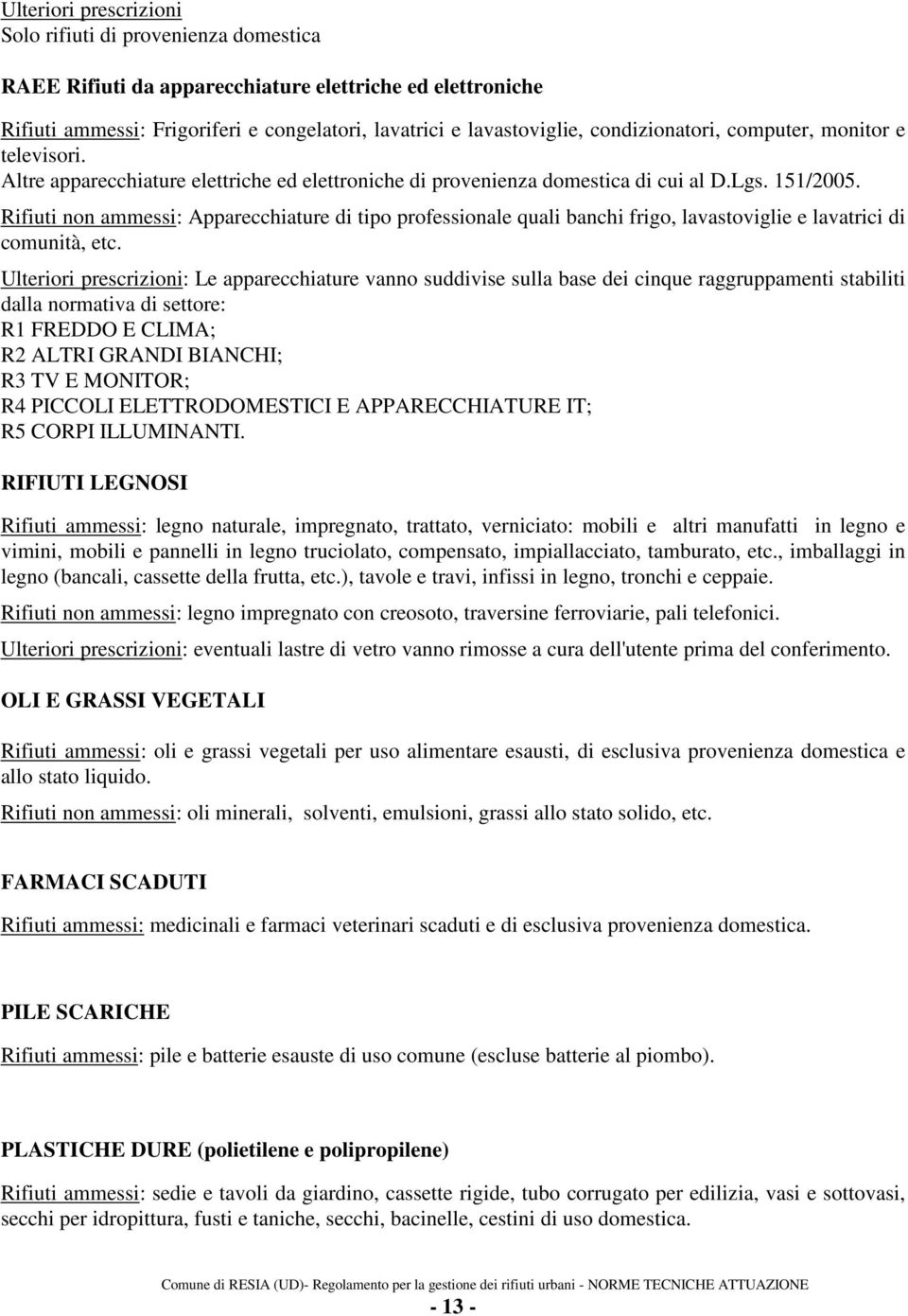 Rifiuti non ammessi: Apparecchiature di tipo professionale quali banchi frigo, lavastoviglie e lavatrici di comunità, etc.