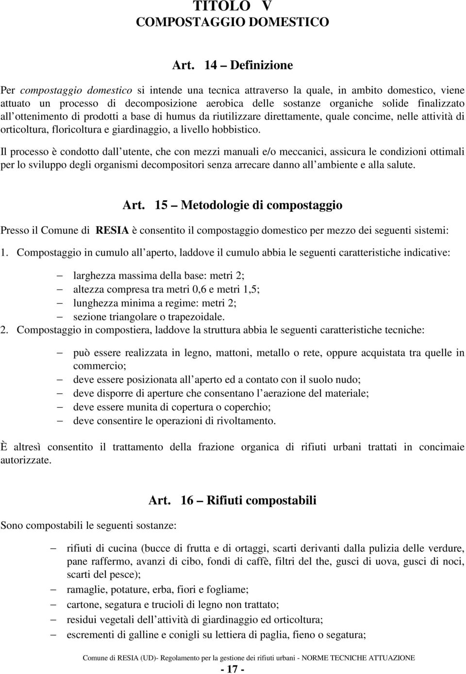 finalizzato all ottenimento di prodotti a base di humus da riutilizzare direttamente, quale concime, nelle attività di orticoltura, floricoltura e giardinaggio, a livello hobbistico.