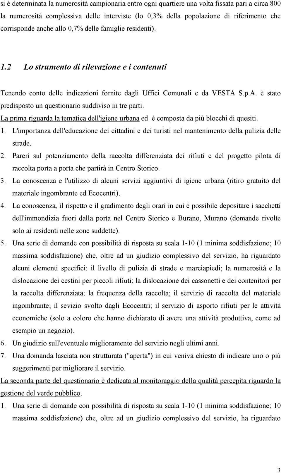 S.p.A. è stato predisposto un questionario suddiviso in tre parti. La prima riguarda la tematica dell'igiene urbana ed è composta da più blocchi di quesiti. 1.