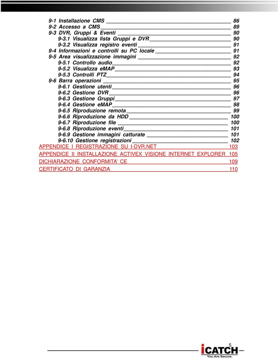 3 Controlli PTZ 94 9-6 Barra operazioni 95 9-6.1 Gestione utenti 96 9-6.2 Gestione DVR 96 9-6.3 Gestione Gruppi 97 9-6.4 Gestione emap 98 9-6.5 Riproduzione remota 99 9-6.