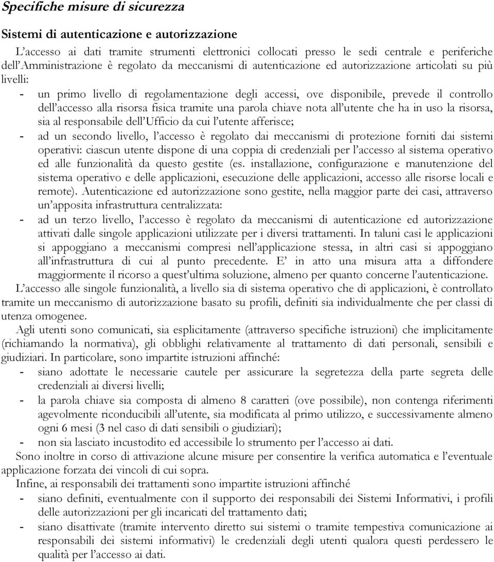 tramite una parola chiave nota all utente che ha in uso la risorsa, sia al responsabile dell Ufficio da cui l utente afferisce; - ad un secondo livello, l accesso è regolato dai meccanismi di