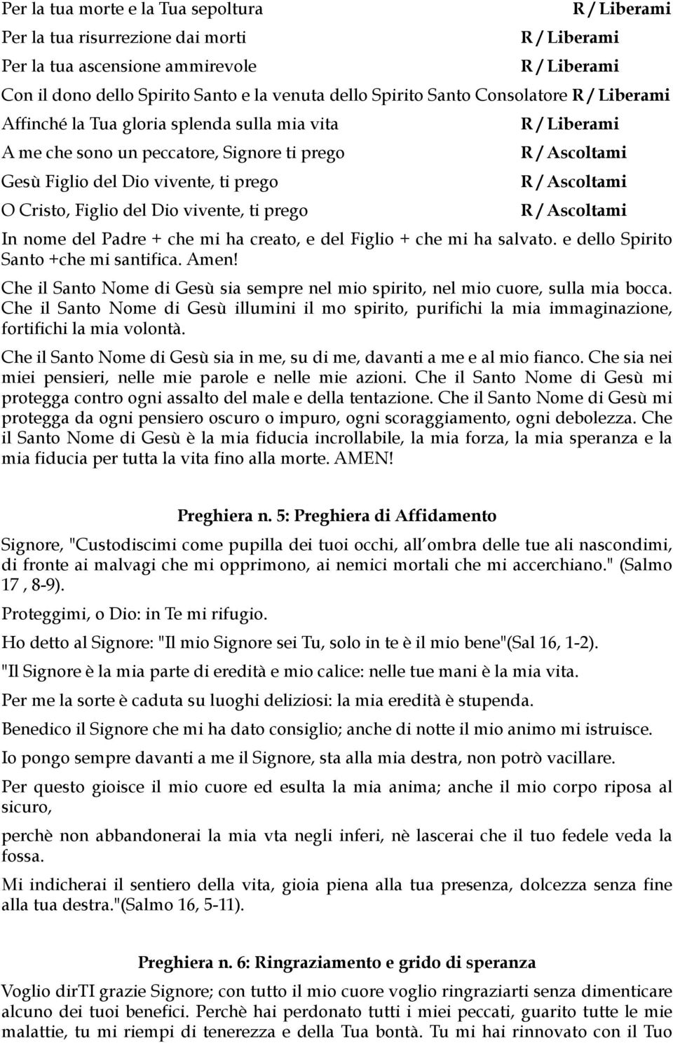 prego R / Liberami R / Ascoltami R / Ascoltami R / Ascoltami In nome del Padre + che mi ha creato, e del Figlio + che mi ha salvato. e dello Spirito Santo +che mi santifica. Amen!