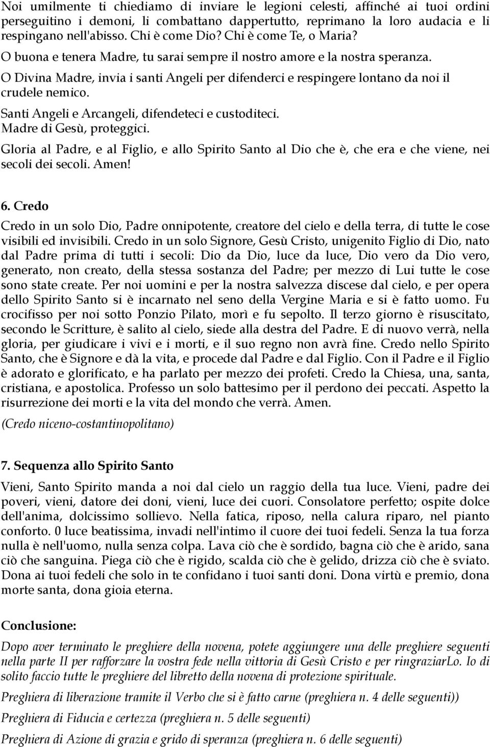 O Divina Madre, invia i santi Angeli per difenderci e respingere lontano da noi il crudele nemico. Santi Angeli e Arcangeli, difendeteci e custoditeci. Madre di Gesù, proteggici.