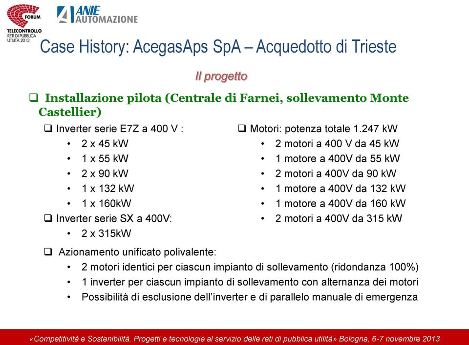 247 kw 2 motori a 400 V da 45 kw 1 motore a 400V da 55 kw 2 motori a 400V da 90 kw 1 motore a 400V da 132 kw 1 motore a 400V da 160 kw 2 motori a 400V da 315 kw