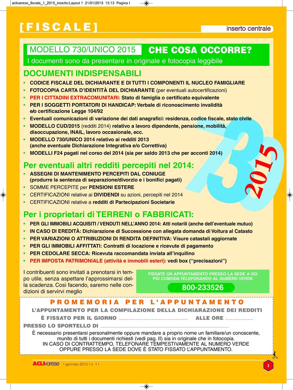 DICHIARANTE (per eventuali autocertificazioni) PER I CITTADINI EXTRACOMUNITARI: Stato di famiglia o certificato equivalente PER I SOGGETTI PORTATORI DI HANDICAP: Verbale di riconoscimento invalidità