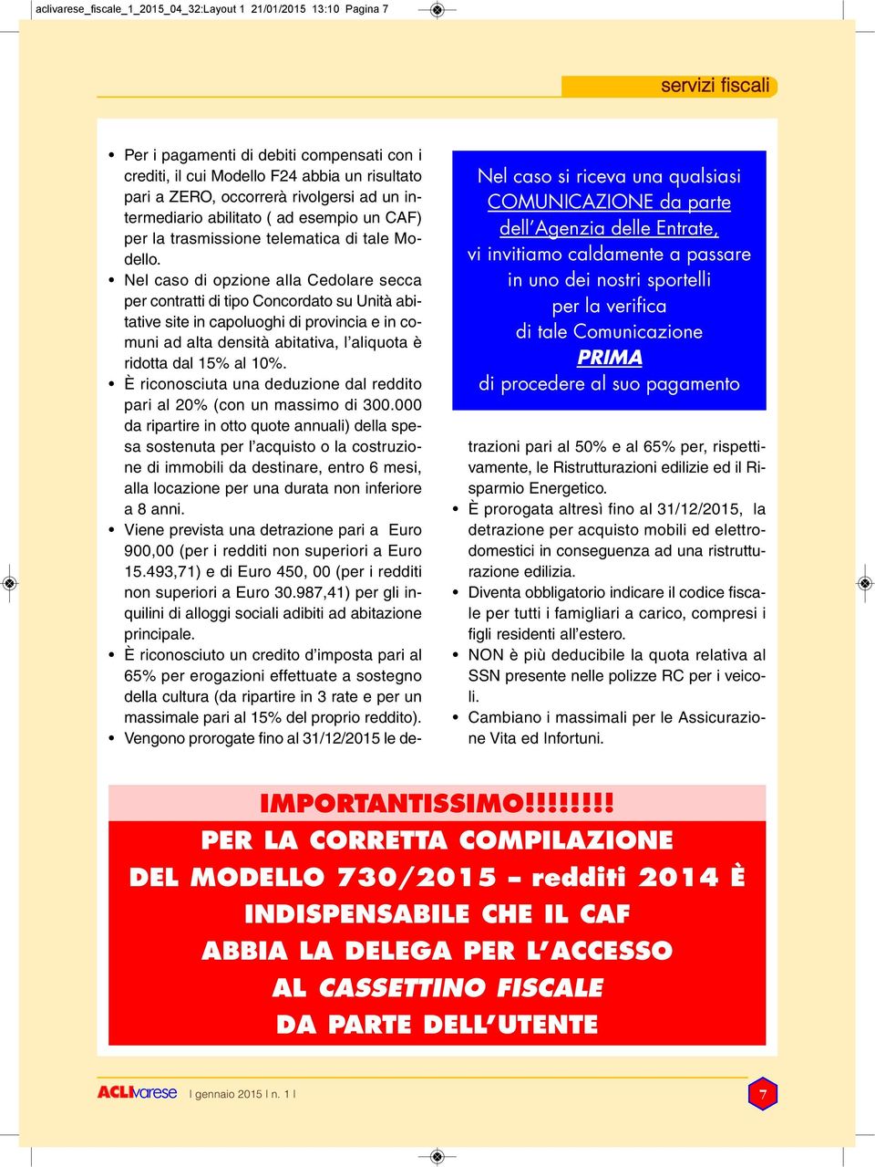 pari a ZERO, occorrerà rivolgersi ad un intermediario abilitato ( ad esempio un CAF) per la trasmissione telematica di tale Modello.