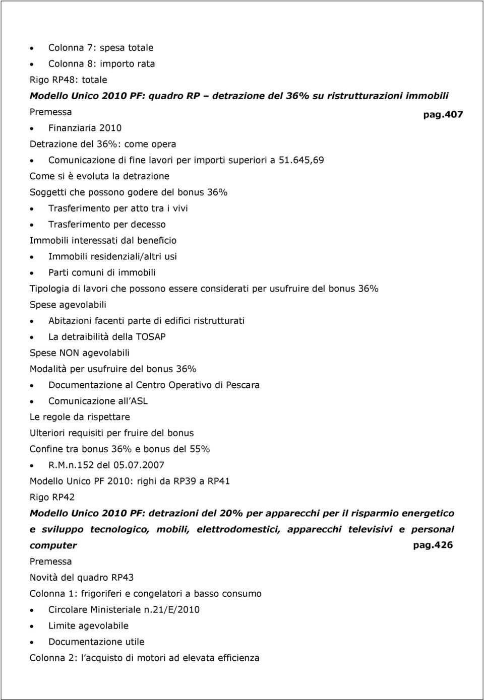 645,69 Come si è evoluta la detrazione Soggetti che possono godere del bonus 36% Trasferimento per atto tra i vivi Trasferimento per decesso Immobili interessati dal beneficio Immobili