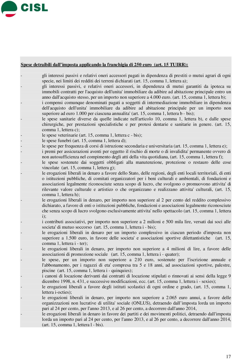 15, comma 1, lettera a); - gli interessi passivi, e relativi oneri accessori, in dipendenza di mutui garantiti da ipoteca su immobili contratti per l'acquisto dell'unita' immobiliare da adibire ad