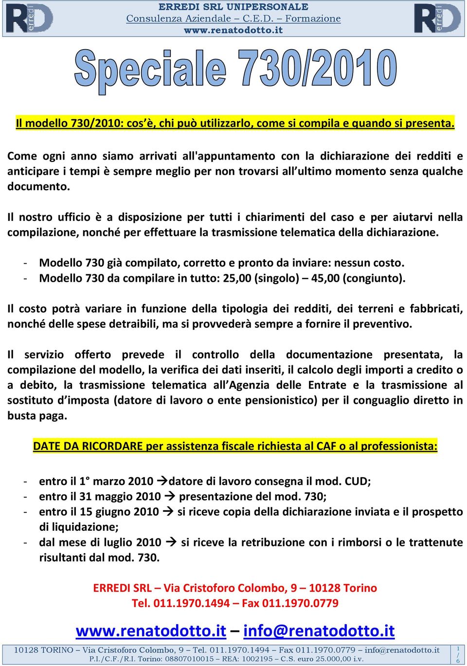 Il nostro ufficio è a disposizione per tutti i chiarimenti del caso e per aiutarvi nella compilazione, nonché per effettuare la trasmissione telematica della dichiarazione.