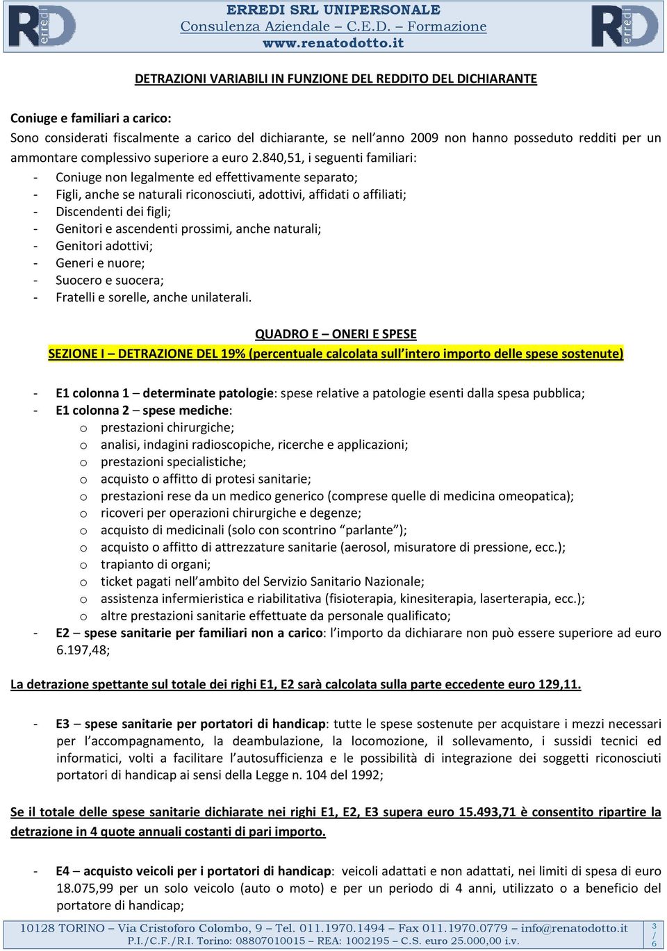 840,51, i seguenti familiari: Coniuge non legalmente ed effettivamente separato; Figli, anche se naturali riconosciuti, adottivi, affidati o affiliati; Discendenti dei figli; Genitori e ascendenti