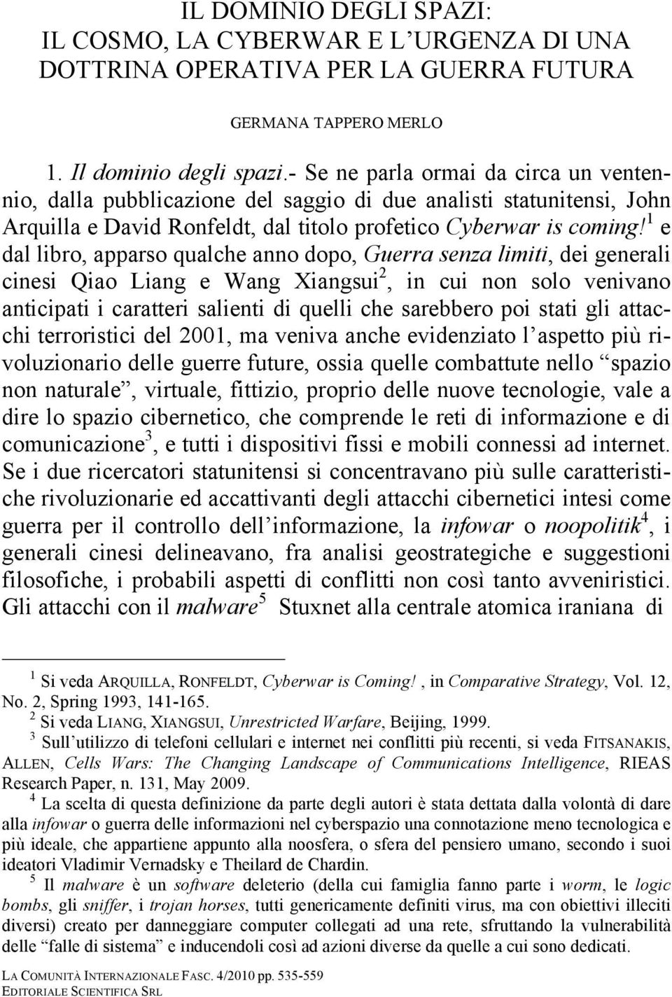 1 e dal libro, apparso qualche anno dopo, Guerra senza limiti, dei generali cinesi Qiao Liang e Wang Xiangsui 2, in cui non solo venivano anticipati i caratteri salienti di quelli che sarebbero poi