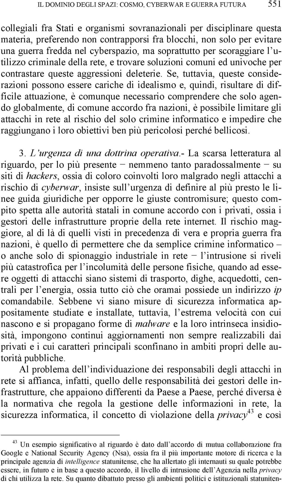 Se, tuttavia, queste considerazioni possono essere cariche di idealismo e, quindi, risultare di difficile attuazione, è comunque necessario comprendere che solo agendo globalmente, di comune accordo