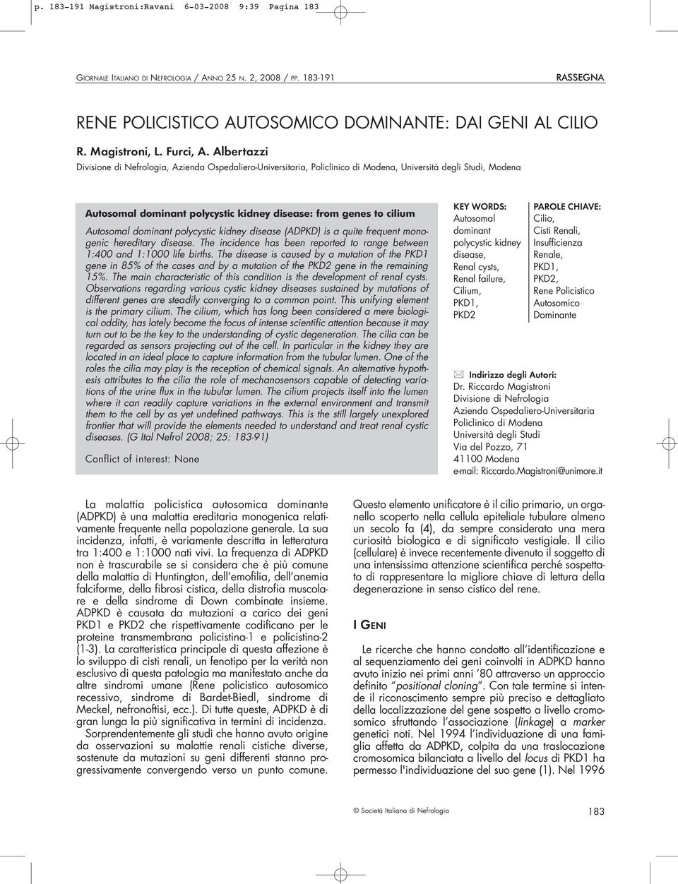 Albertazzi Divisione di Nefrologia, Azienda Ospedaliero-Universitaria, Policlinico di Modena, Università degli Studi, Modena Autosomal dominant polycystic kidney disease: from genes to cilium