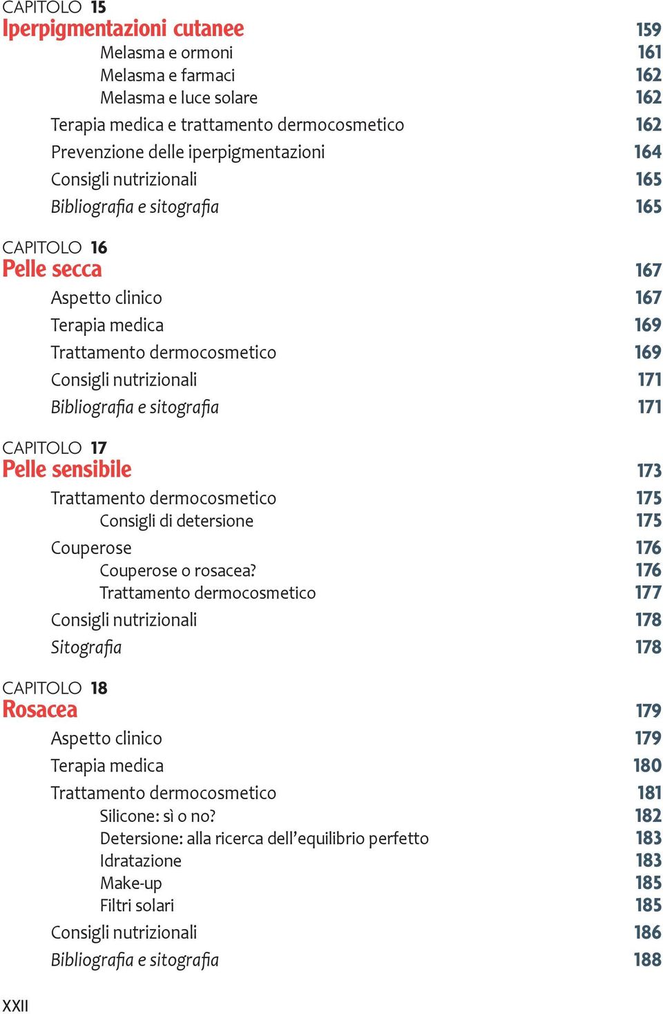 sitografia 171 CAPITOLO 17 Pelle sensibile 173 Trattamento dermocosmetico 175 Consigli di detersione 175 Couperose 176 Couperose o rosacea?