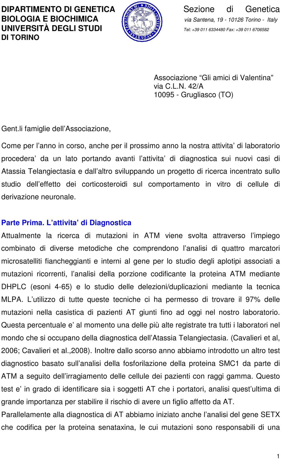 Atassia Telangiectasia e dall altro sviluppando un progetto di ricerca incentrato sullo studio dell effetto dei corticosteroidi sul comportamento in vitro di cellule di derivazione neuronale.