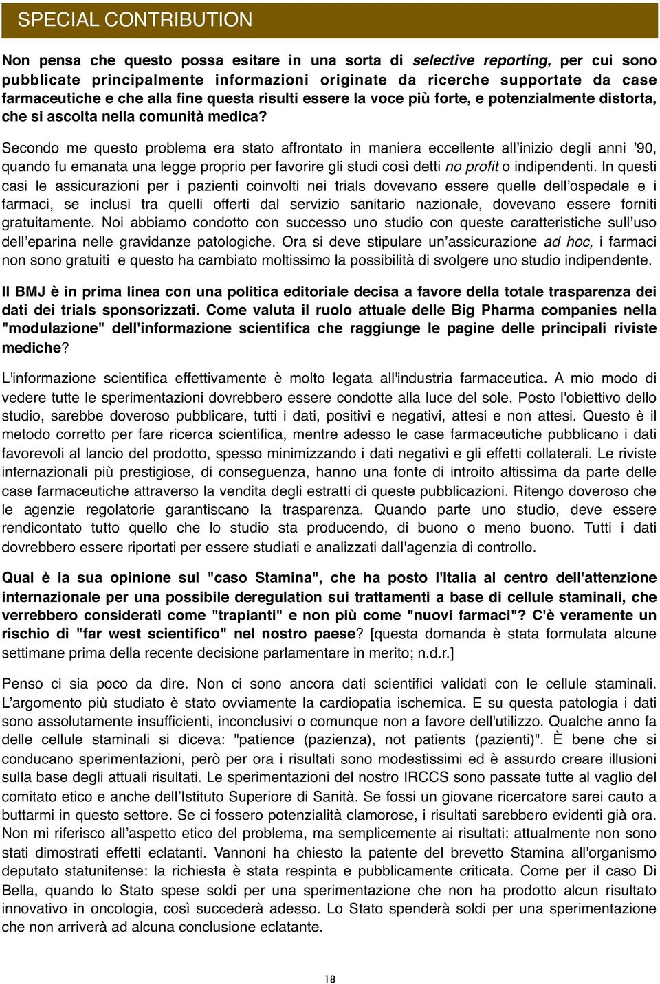 Secondo me questo problema era stato affrontato in maniera eccellente all inizio degli anni 90, quando fu emanata una legge proprio per favorire gli studi così detti no profit o indipendenti.