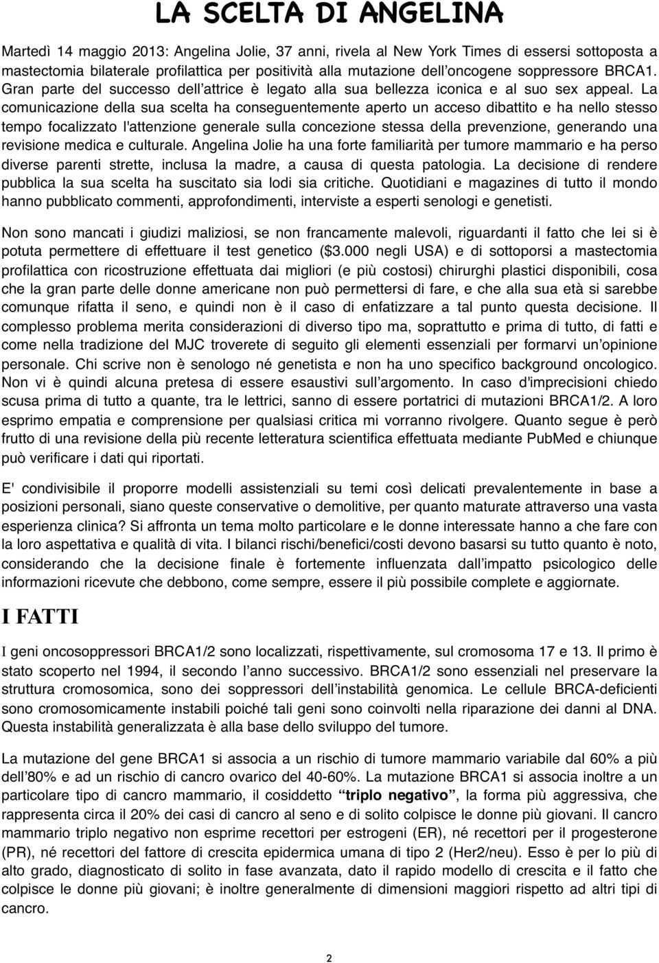 La comunicazione della sua scelta ha conseguentemente aperto un acceso dibattito e ha nello stesso tempo focalizzato l'attenzione generale sulla concezione stessa della prevenzione, generando una