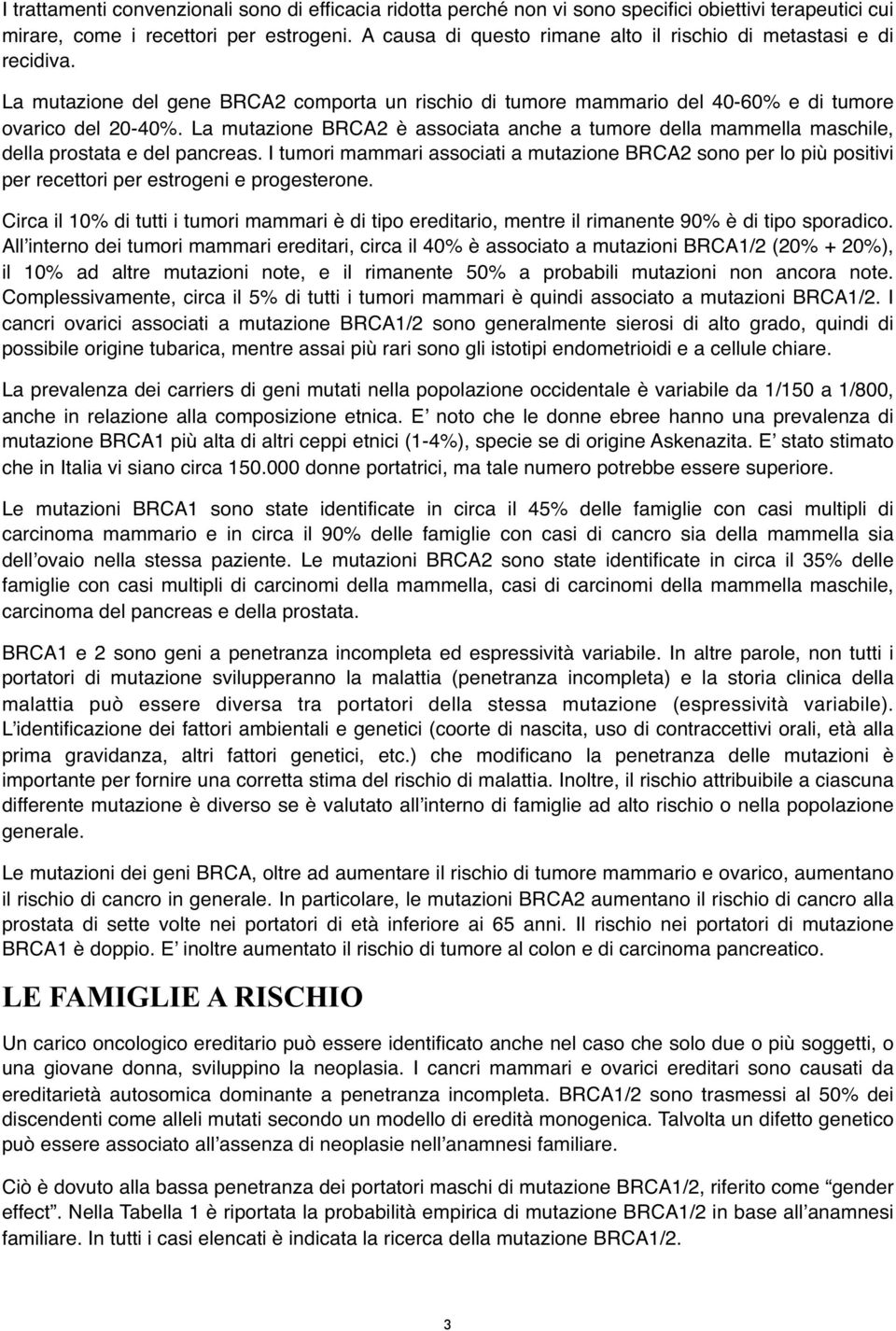 La mutazione BRCA2 è associata anche a tumore della mammella maschile, della prostata e del pancreas.