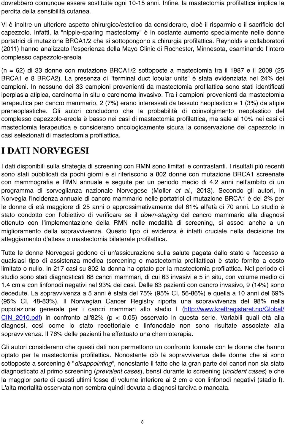 Infatti, la "nipple-sparing mastectomy" è in costante aumento specialmente nelle donne portatrici di mutazione BRCA1/2 che si sottopongono a chirurgia profilattica.