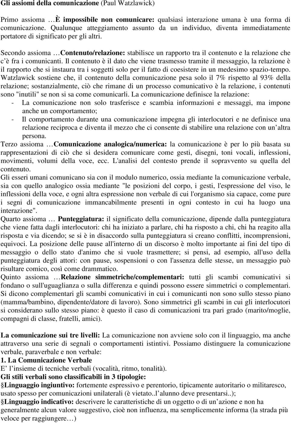 Secondo assioma Contenuto/relazione: stabilisce un rapporto tra il contenuto e la relazione che c è fra i comunicanti.