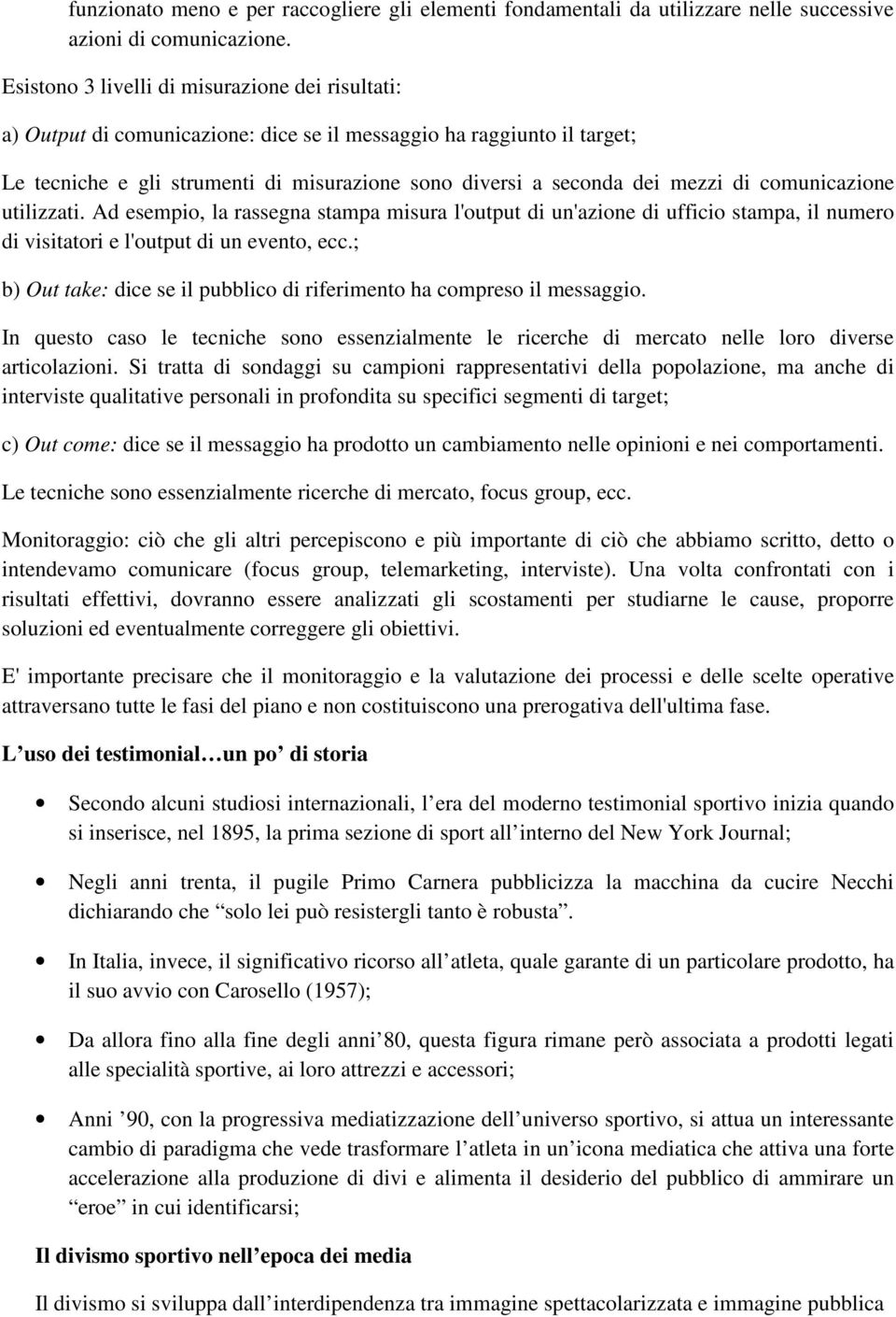 di comunicazione utilizzati. Ad esempio, la rassegna stampa misura l'output di un'azione di ufficio stampa, il numero di visitatori e l'output di un evento, ecc.